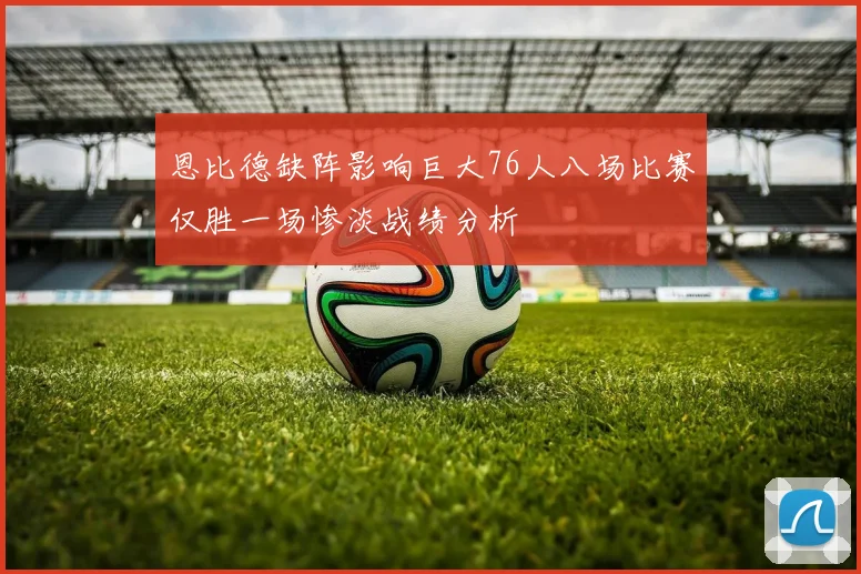 恩比德缺阵影响巨大76人八场比赛仅胜一场惨淡战绩分析