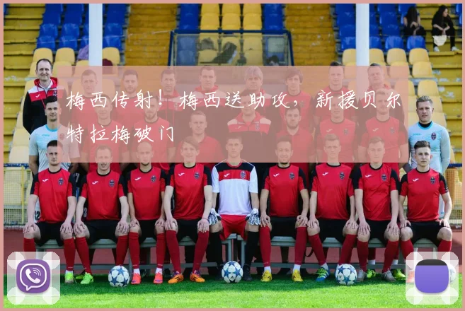 梅西传射！梅西送助攻，新援贝尔特拉梅破门
