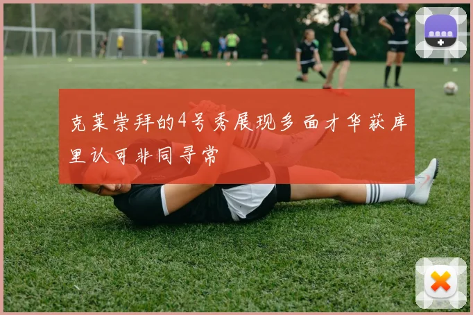 克莱崇拜的4号秀展现多面才华获库里认可非同寻常