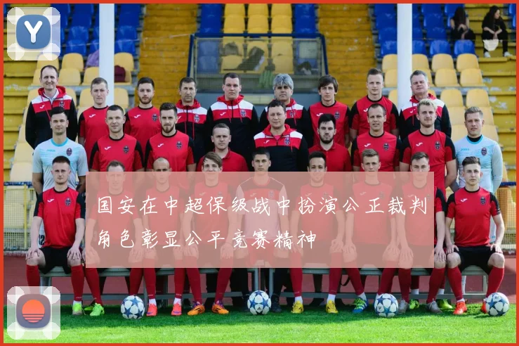 国安在中超保级战中扮演公正裁判角色彰显公平竞赛精神