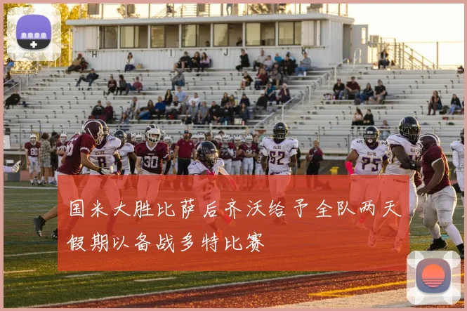 国米大胜比萨后齐沃给予全队两天假期以备战多特比赛