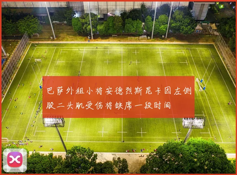 巴萨外租小将安德烈斯昆卡因左侧股二头肌受伤将缺席一段时间